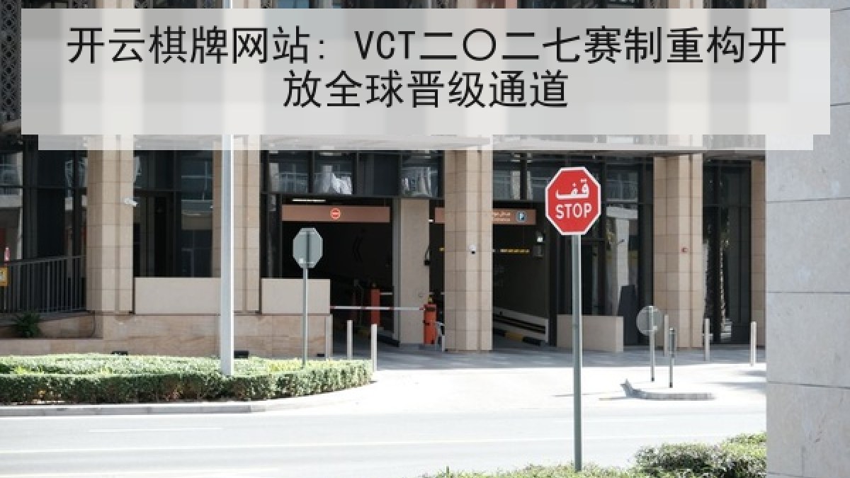 开云棋牌网站: VCT二〇二七赛制重构开放全球晋级通道