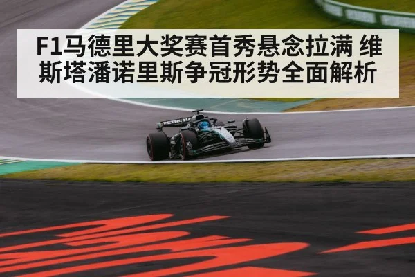 F1马德里大奖赛首秀悬念拉满 维斯塔潘诺里斯争冠形势全面解析